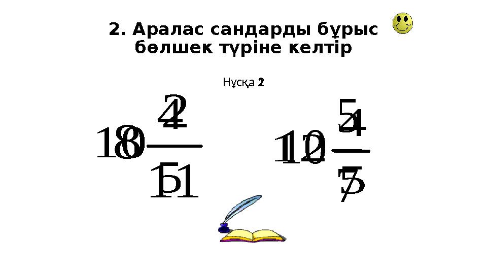 2. Аралас сандарды бұрыс бөлшек түріне келтір Нұсқа 1Нұсқа 25 4 10 5 4 12 11 2 8 7 5 10