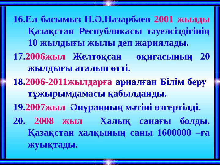 16.Ел басымыз Н.Ә.Назарбаев 2001 жылды Қазақстан Республикасы тәуелсіздігінің 10 жылдығы жылы деп жариялады. 17. 2006жы