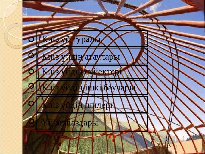 Киіз үй туралы Киіз үйдің атаулары Киіз үйдің сүйектері Киіз үйдің ішкі баулары Киіз үйдің шилері Үй жиһаздары