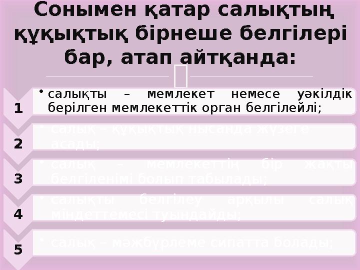  Сонымен қатар салықтың құқықтық бірнеше белгілері бар, атап айтқанда: 1 • с алықты – мемлекет немесе уәкілдік берілген