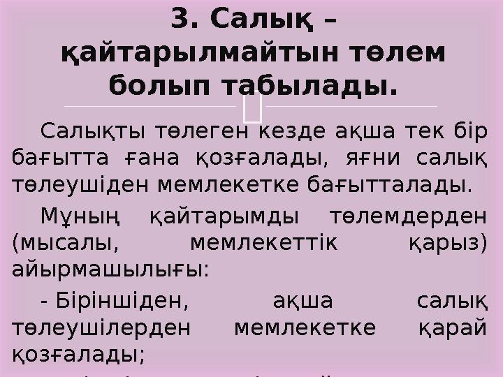 Салықты төлеген кезде ақша тек бір бағытта ғана қозғалады, яғни салық төлеушіден мемлекетке бағытталады. Мұның қа