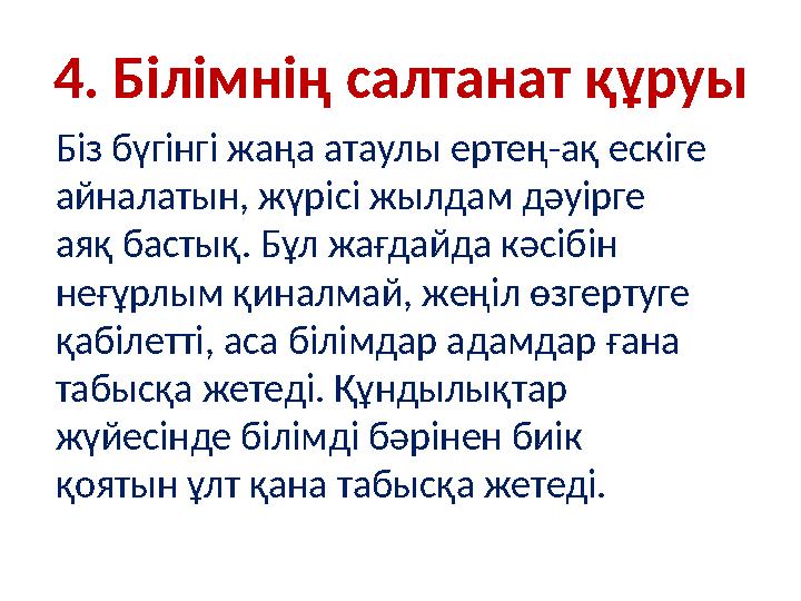 4. Білімнің салтанат құруы Біз бүгінгі жаңа атаулы ертең-ақ ескіге айналатын, жүрісі жылдам дәуірге аяқ бастық. Бұл жағ дайда