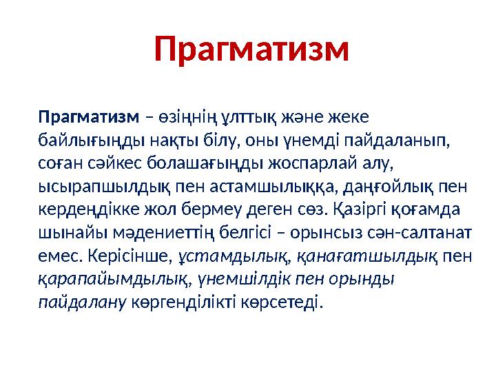 Прагматизм Прагматизм – өзіңнің ұлттық және жеке байлығыңды нақты білу, оны үнемді пайдаланып, соған сәйкес болашағыңды жос