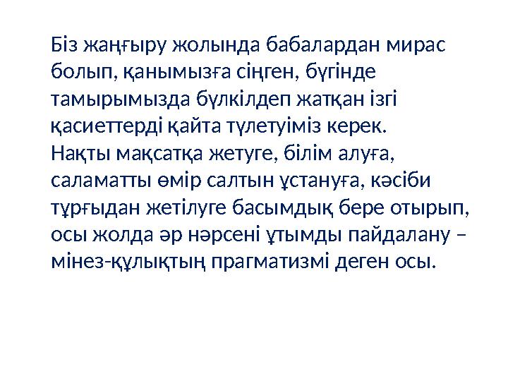 Біз жаңғыру жолында бабалардан мирас болып, қанымызға сіңген, бүгінде тамырымызда бүлкілдеп жатқан ізгі қасиеттерді қайта түл