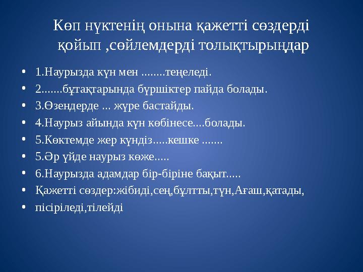 Көп нүктенің онына қажетті сөздерді қойып ,сөйлемдерді толықтырыңдар • 1.Наурызда күн мен ........теңеледі. • 2.......бұтақтары