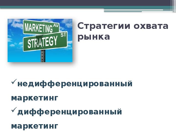 Стратегии охвата рынка  недифференцированный маркетинг  дифференцированный маркетинг  концентрированный маркетинг