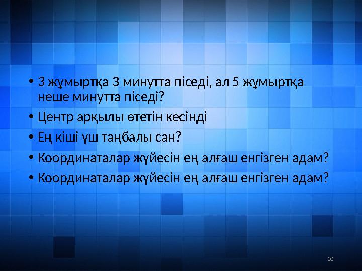 10• 3 жұмыртқа 3 минутта піседі, ал 5 жұмыртқа неше минутта піседі? • Центр арқылы өтетін кесінді • Ең кіші үш таңбалы сан? •