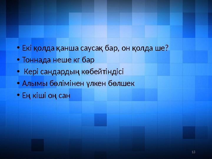 13• Екі қолда қанша саусақ бар, он қолда ше? • Тоннада неше кг бар • Кері сандардың көбейтіндісі • Алымы бөлімінен үлкен бөлше