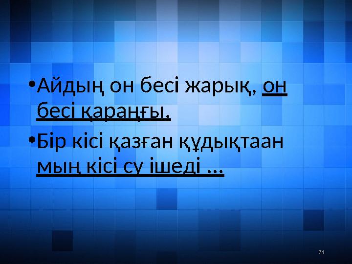 24• Айдың он бесі жарық, он бесі қараңғы. • Бір кісі қазған құдықтаан мың кісі су ішеді ...