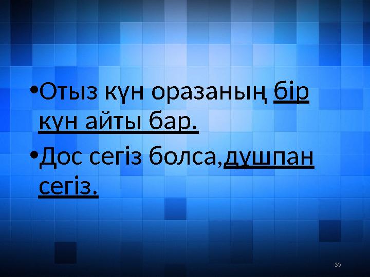 30• Отыз күн оразаның бір күн айты бар. • Дос сегіз болса, дұшпан сегіз.