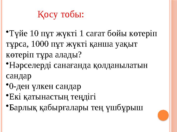 • Түйе 10 пұт жүкті 1 сағат бойы көтеріп тұрса, 1000 пұт жүкті қанша уақыт көтеріп тұра алады? • Нәрселерді санағанда қолданыл