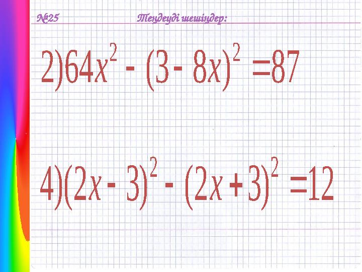 № 2587 ) 8 3 ( 64 ) 2 2 2    x x Теңдеуді шешіңдер: 12 ) 3 2 ( ) 3 2 )( 4 2 2     x x .