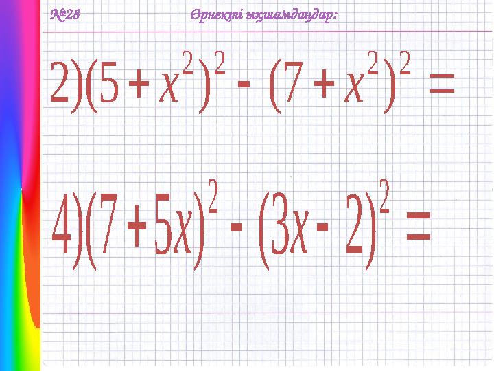 № 28    2 2 2 2 ) 7 ( ) 5 )( 2 x x Өрнекті ықшамдаңдар:     2 2 ) 2 3 ( ) 5 7 )( 4 x x
