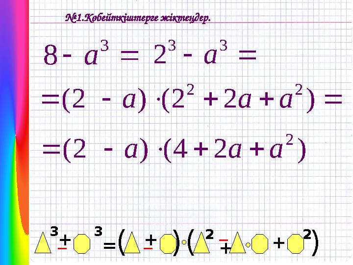 № 1.Көбейткіштерге жіктеңдер.  3 8 a   3 3 2 a + _ +_ = + (3 (3 _ 2 2 + ( (       ) 2 2 ( ) 2 ( 2 2 a a a ) 2
