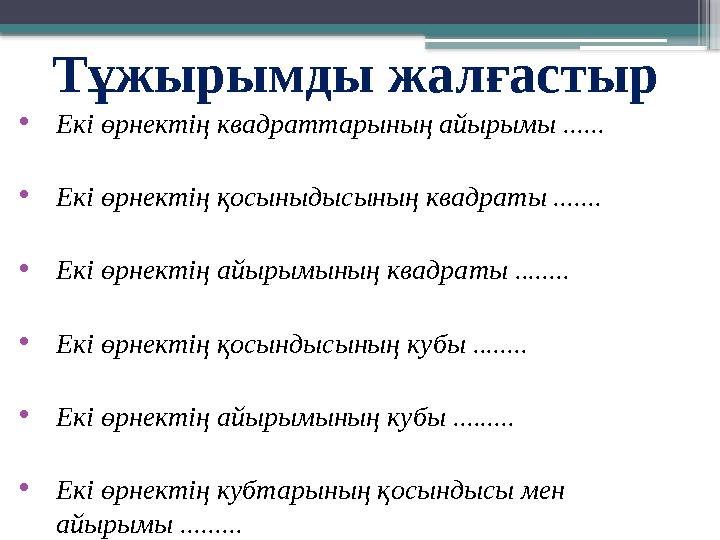 Тұжырымды жалғастыр • Екі өрнектің квадраттарының айырымы ...... • Екі өрнектің қосыныдысының квадраты ....... • Екі өрнектің ай
