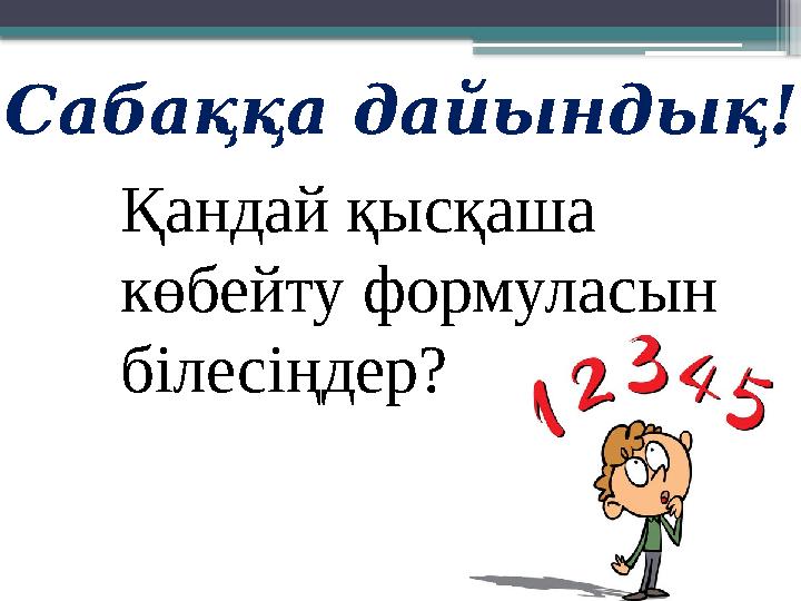 Қандай қысқаша көбейту формуласын білесіңдер?Сабаққа дайындық!