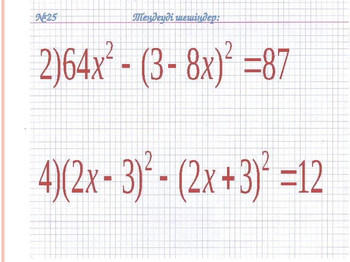 № 2587 ) 8 3 ( 64 ) 2 2 2    x x Теңдеуді шешіңдер: 12 ) 3 2 ( ) 3 2 )( 4 2 2     x x .