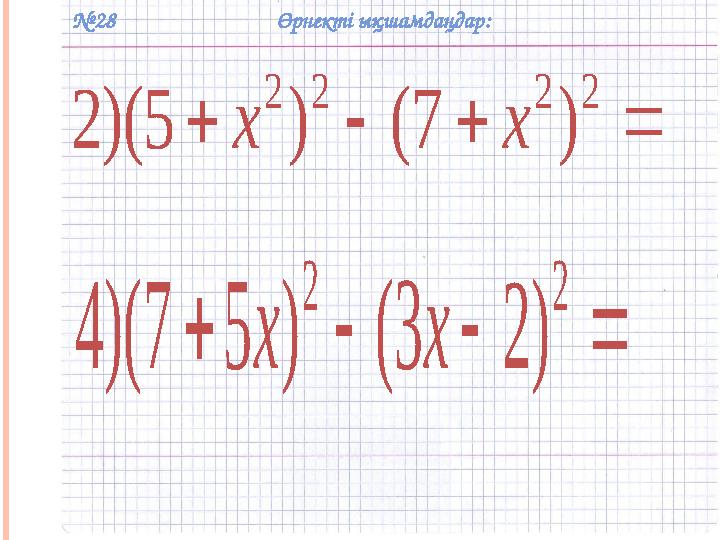 № 28    2 2 2 2 ) 7 ( ) 5 )( 2 x x Өрнекті ықшамдаңдар:     2 2 ) 2 3 ( ) 5 7 )( 4 x x