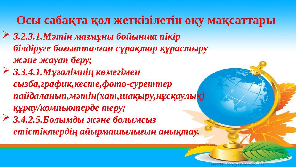 Осы саба қта қол жеткізілетін оқу мақсаттары  3.2.3.1.Мәтін мазмұны бойынша пікір білдіруге бағытталған сұрақтар құрастыру жә