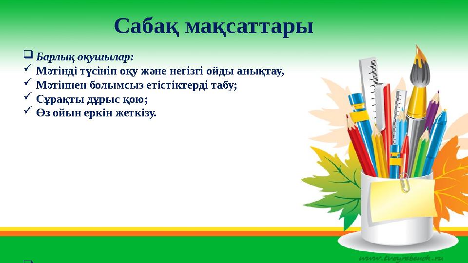 Сабақ мақсаттары  Барлық оқушылар:  Мәтінді түсініп оқу және негізгі ойды анықтау,  Мәтіннен болымсыз етістіктерді табу; 