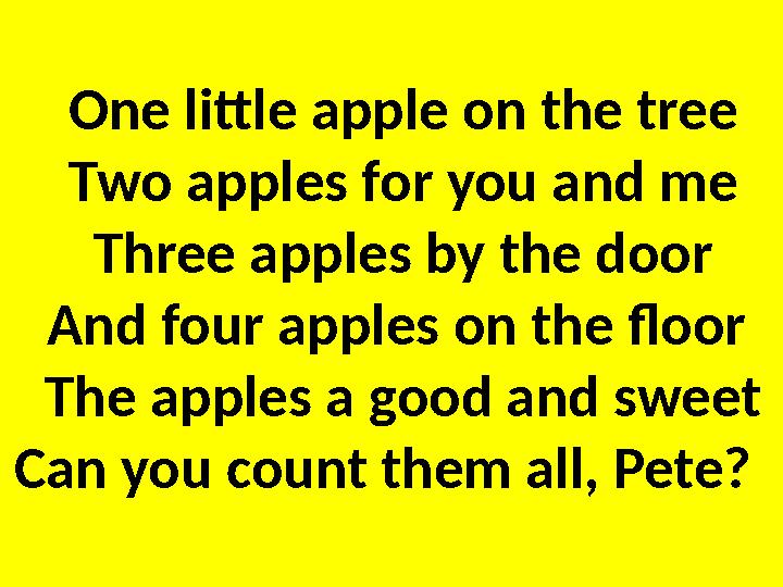 One little apple on the tree Two apples for you and me Three apples by the door And four apples on the floor The apples a good