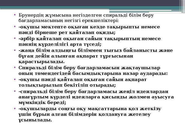 • Брунердің жұмысына негізделген спиральді білім беру бағдарламасының негізгі ерек шеліктері: • -оқушы мектепте оқыған кезде та
