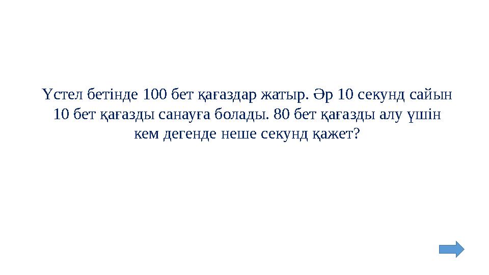 Үстел бетінде 100 бет қағаздар жатыр. Әр 10 секунд сайын 10 бет қағазды санауға болады. 80 бет қағазды алу үшін кем дегенде неше