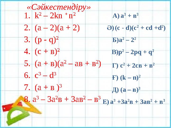 «Сәйкестендіру» 1. k 2 – 2 kn + n 2 2. (а – 2 )(а + 2 ) 3. ( p - q ) 2 4. ( c + в) 2 5. (а + в)(а 2 – а
