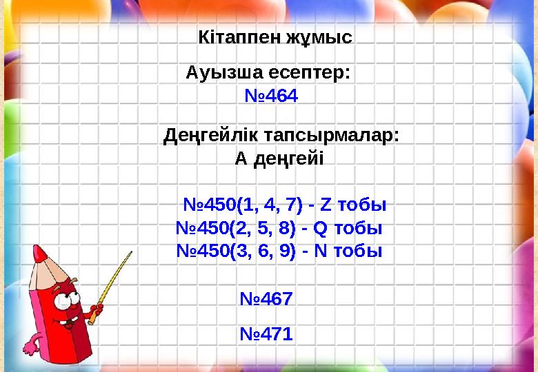 К ітаппен жұмыс Ауызша есептер: № 464 Де ңгейлік тапсырмалар: А деңгейі № 450(1, 4, 7) - Z тобы № 450(2, 5, 8) - Q тобы