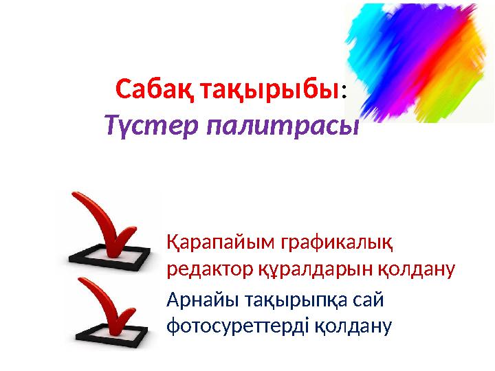 Қарапайым графикалық редактор құралдарын қолдану Арнайы тақырыпқа сай фотосуреттерді қолдану Сабақ тақырыбы : Түстер палитрасы