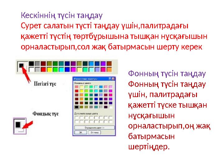 Кескіннің түсін таңдау Сурет салатын түсті таңдау үшін,палитрадағы қажетті түстің төртбұрышына тышқан нұсқағышын орналастырып,