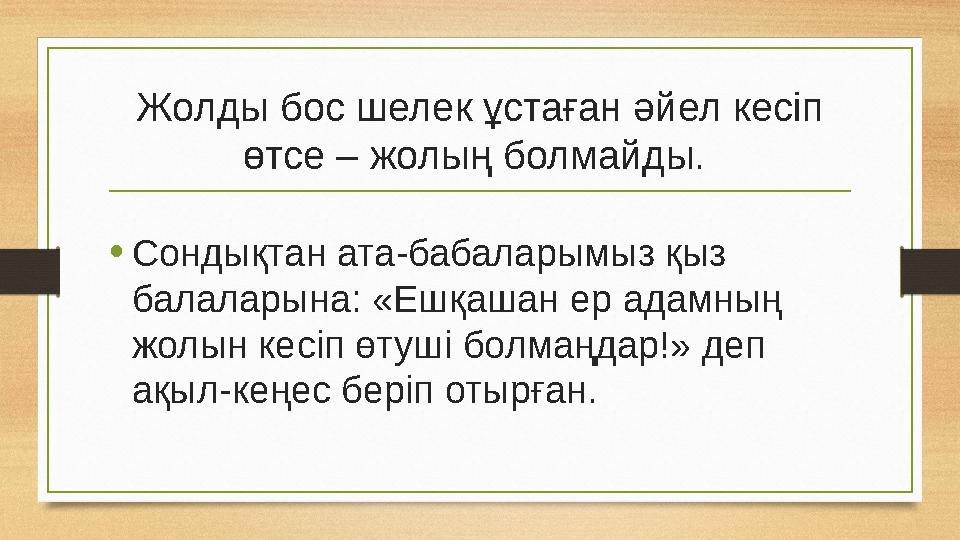 Жолды бос шелек ұстаған әйел кесіп өтсе – жолың болмайды. • Сондықтан ата-бабаларымыз қыз балаларына: «Ешқашан ер адамның жол