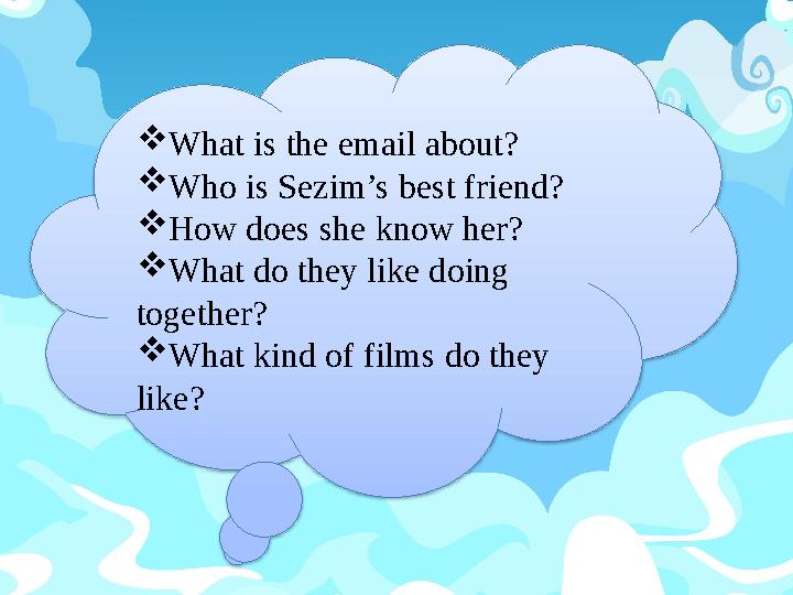  What is the email about?  Who is Sezim’s best friend?  How does she know her?  What do they like doing together?  What ki
