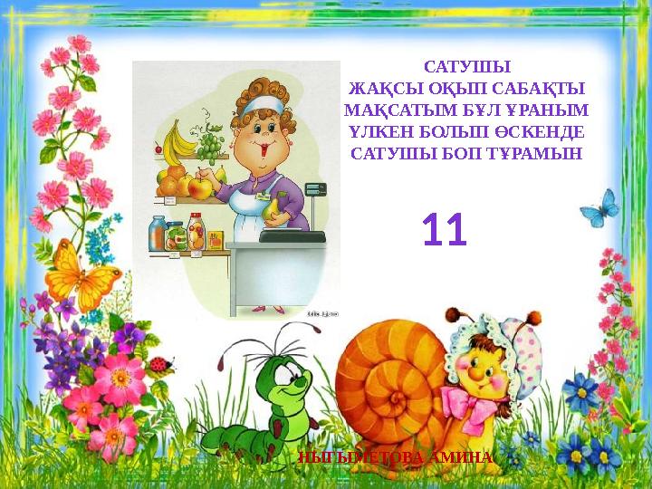 САТУШЫ ЖАҚСЫ ОҚЫП САБАҚТЫ МАҚСАТЫМ БҰЛ ҰРАНЫМ ҮЛКЕН БОЛЫП ӨСКЕНДЕ САТУШЫ БОП ТҰРАМЫН 11 НЫГЫМЕТОВА АМИНА