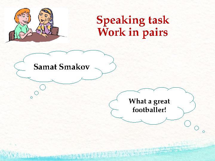 Speaking task Work in pairs Samat Smakov What a great footballer!