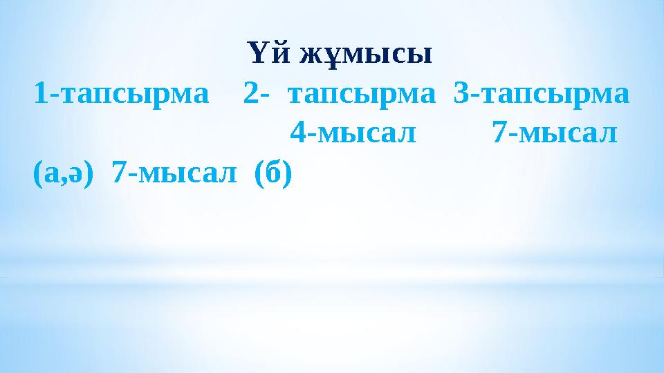 Үй жұмысы 1-тапсырма 2- тапсырма 3-тапсырма 4-мысал 7-мысал (а,ә) 7-мысал (б)