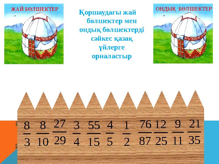 29 27Қоршаудағы жай бөлшектер мен ондық бөлшектерді сәйкес қазақ үйлерге орналастырЖАЙ БӨЛШЕКТЕР ОНДЫҚ БӨЛШЕКТЕР 3 8 10