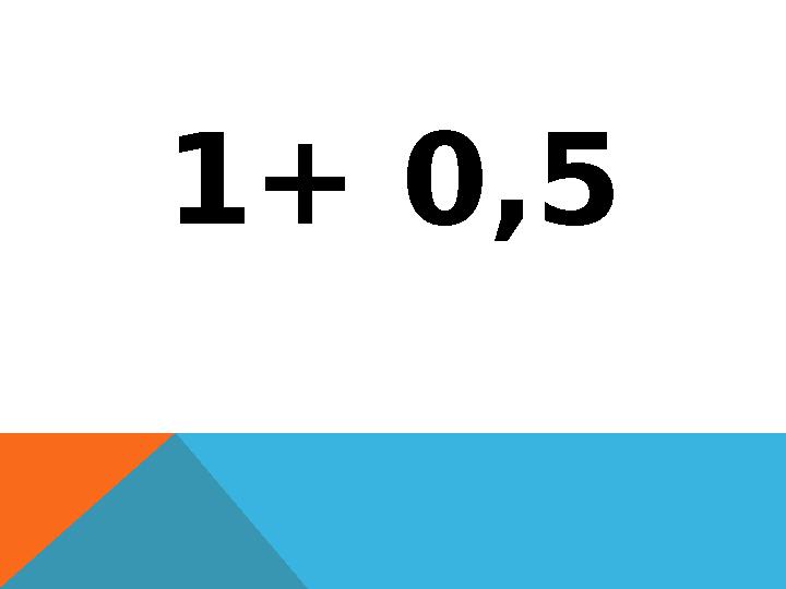 1+ 0,5