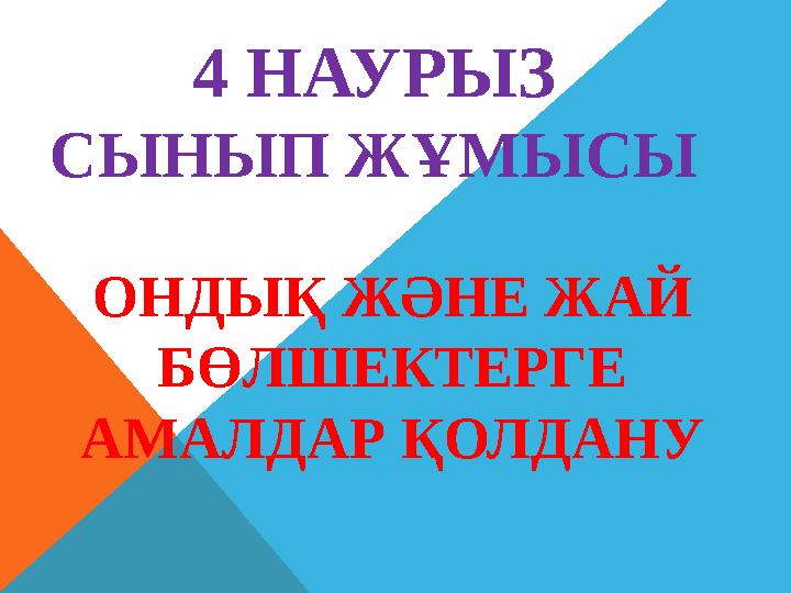 4 НАУРЫЗ СЫНЫП ЖҰМЫСЫ ОНДЫҚ ЖӘНЕ ЖАЙ БӨЛШЕКТЕРГЕ АМАЛДАР ҚОЛДАНУ