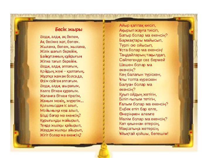 Айыр қалпақ киісіп, Ақырып жауға тиісіп, Батыр болар ма екенсің? Бармақтары майысып, Түрлі ою ойысып, Ұста болар ма екенсің! Таң