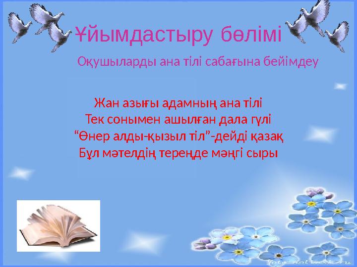 Ұйымдастыру бөлімі Жан азығы адамның ана тілі Тек сонымен ашылған дала гүлі “Өнер алды-қызыл тіл”-дейді қазақ Бұл мәтелдің терең