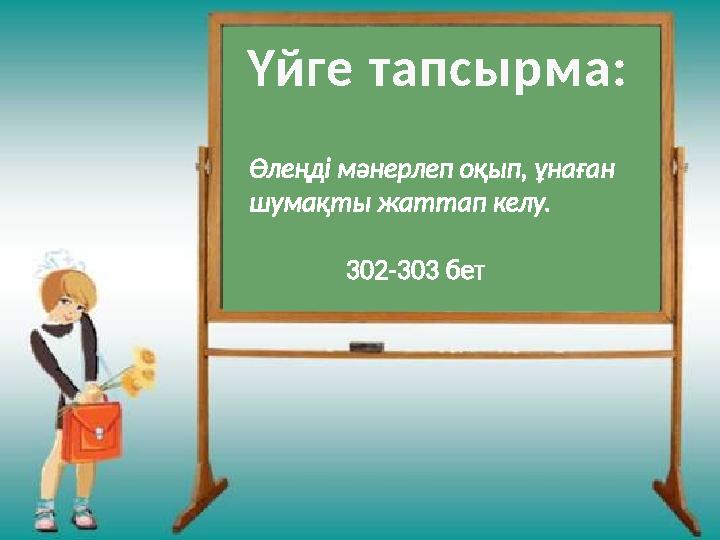 Үйге тапсырма: Өлеңді мәнерлеп оқып, ұнаған шумақты жаттап келу. 302-303 бет