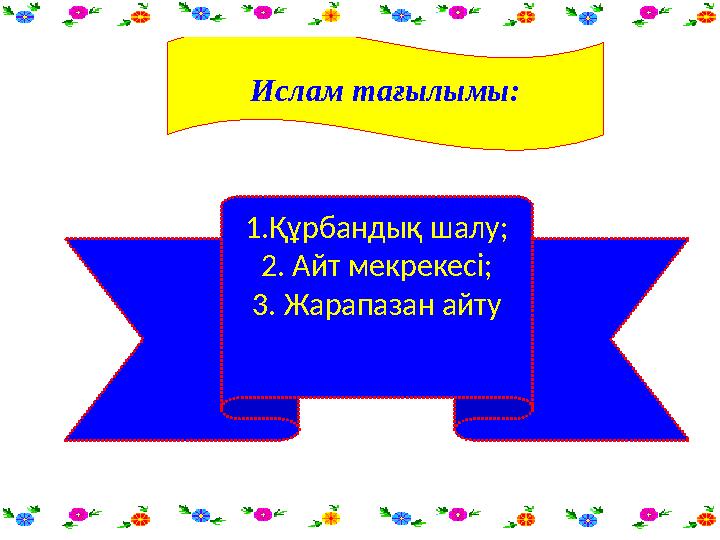 Ислам тағылымы: 1.Құрбандық шалу; 2. Айт мекрекесі; 3. Жарапазан айту