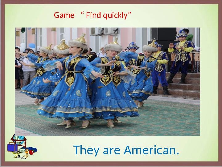 Game “ Find quickly” They are American.