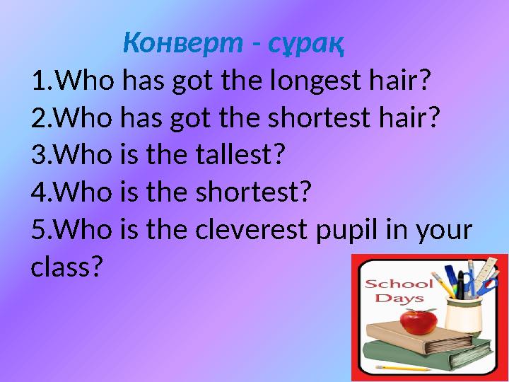 Конверт - сұрақ 1.Who has got the longest hair? 2.Who has got the shortest hair? 3.Who is the tallest? 4.Who is t