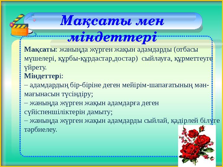 Мақсаты мен міндеттері Мақсаты : жаныңда жүрген жақын адамдарды (отбасы мүшелері, құрбы-құрдастар, достар) сыйлауға, құрмет