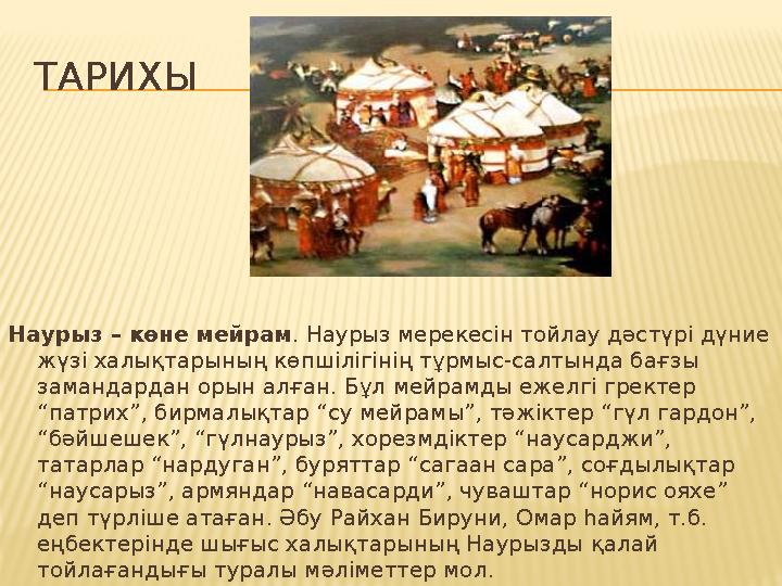 ТАРИХЫ Наурыз – көне мейрам . Наурыз мерекесін тойлау дәстүрі дүние жүзі халықтарының көпшілігінің тұрмыс-салтында бағзы заман