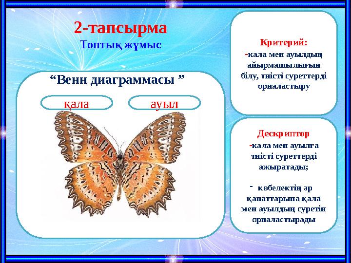 2-тапсырма Топтық жұмыс Дескриптор - кала мен ауылға тиісті суреттерді ажыратады; - көбелектің әр қанаттарына қала мен ауылд