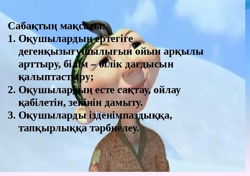 www.ZHARAR.comСабақтың мақсаты: 1. Оқушылардың ертегіге дегенқызығушылығын ойын арқылы арттыру, білім – білік дағдысын қалыпта