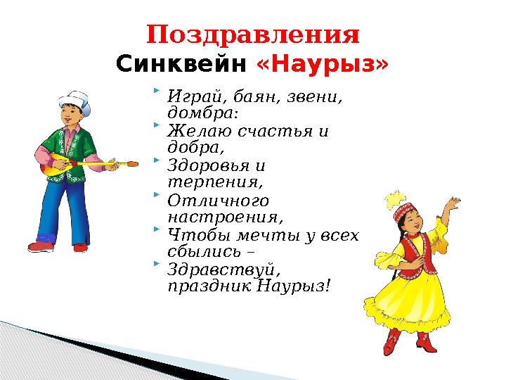  Играй, баян, звени, домбра:  Желаю счастья и добра,  Здоровья и терпения,  Отличного настроения,  Чтобы мечты у всех